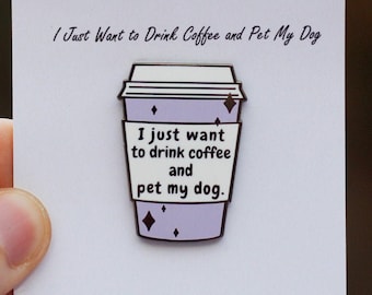 I Just Want to Drink Coffee and Pet My Dog Enamel Pin- Dog Mom Enamel Pin- Coffee Enamel Pin- Dog Mom Gift- Gifts for Dog Lovers