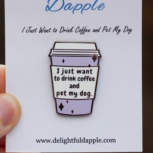 I Just Want to Drink Coffee and Pet My Dog Enamel Pin- Dog Mom Enamel Pin- Coffee Enamel Pin- Dog Mom Gift- Gifts for Dog Lovers
