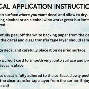 Decal application instructions that state how to apply your decal to any smooth and hard surface so that it adheres well.