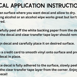 Decal application instructions that state how to apply your decal to any smooth and hard surface so that it adheres well.