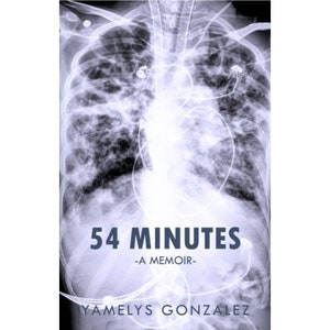 May include: A black and white chest x-ray image with medical tubing. The image has the text "54 MINUTES -A MEMOIR- YAMELYS GONZALEZ" at the bottom.
