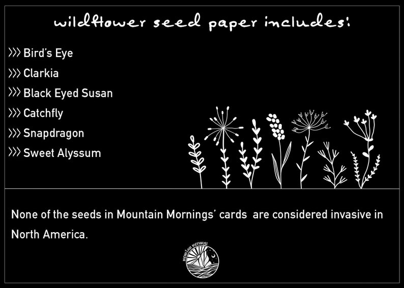 May include: Black background with white text and line art of wildflowers. Text reads "wildflower seed paper includes:" followed by a list of seed types. The text also states that the seeds are not invasive in North America.