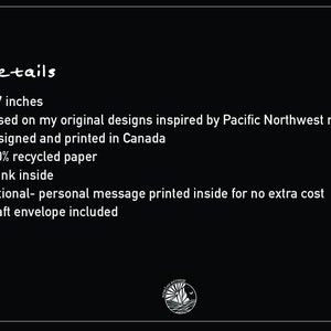 May include: A black background with white text that reads "Details". The text lists the card's dimensions as 5x7 inches, and states it is based on original designs inspired by Pacific Northwest nature, designed and printed in Canada.