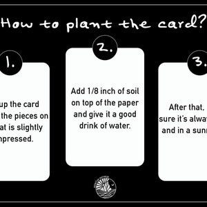 May include: Black and white graphic with instructions on how to plant a card. The steps include tearing the card, adding soil, and keeping it moist in a sunny spot. The text is in white.