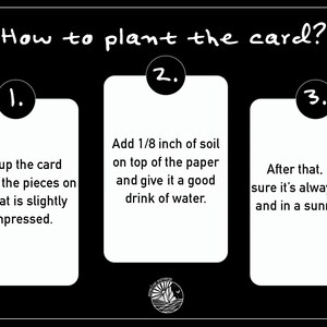 May include: Black and white graphic with instructions on how to plant a card. The steps include tearing the card, adding soil, and keeping it moist in a sunny spot. The text is in white.