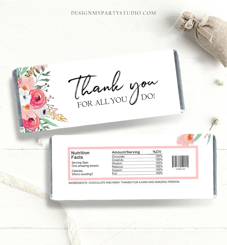 May include: A pink and white chocolate bar wrapper with a floral design and the text "Thank you for all you do!"  The back of the wrapper has a nutrition facts label with the text "Chocolate, Creativity, Wisdom, Patience, Support, Fun" and the percentage daily value for each item is 100%.