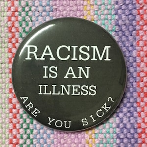 Racism Is An Illness Are You Sick 2.25" Button Keychain Fight Racism Magnet  Pin Badge Anti Racism Fascism Anti Hate Anti Nazi BLM Pro Peace