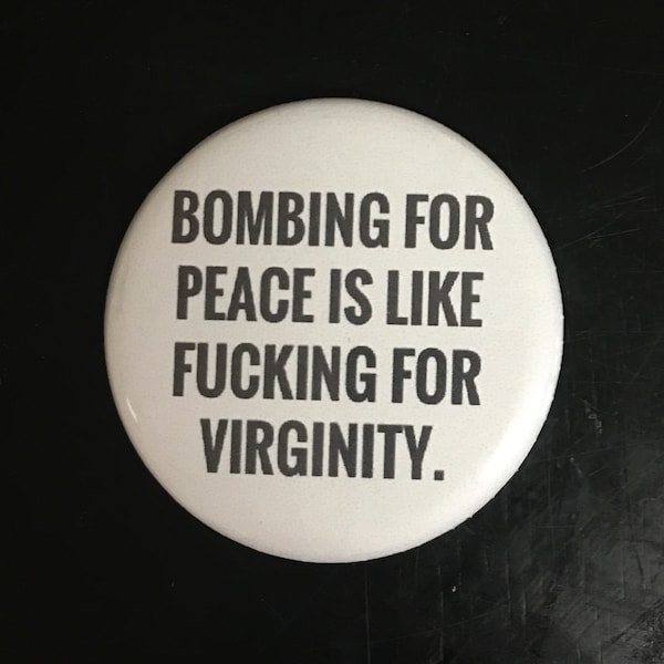 Bombing For Peace Is Like Fucking For Virginity Button Keychain 2.25" Magnet  Pin Badge Sarcasm Humor Vulgar Pun Political Make Love Not War