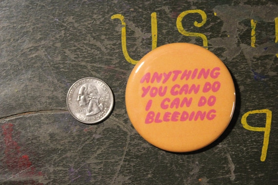 Feminist Button Keychain 2.25" Anything You Can Do I Can Do Bleeding Magnet  Pin Badge Sarcasm Humor Positive Girl Power Period Gift Orange