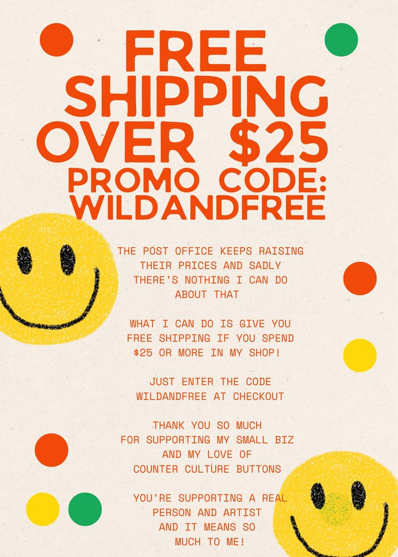 May include: A graphic announcement featuring orange text that reads FREE SHIPPING OVER $25 and PROMO CODE: WILDANDFREE. The design includes two yellow smiley faces and several orange, yellow, and green circles on a light beige background.