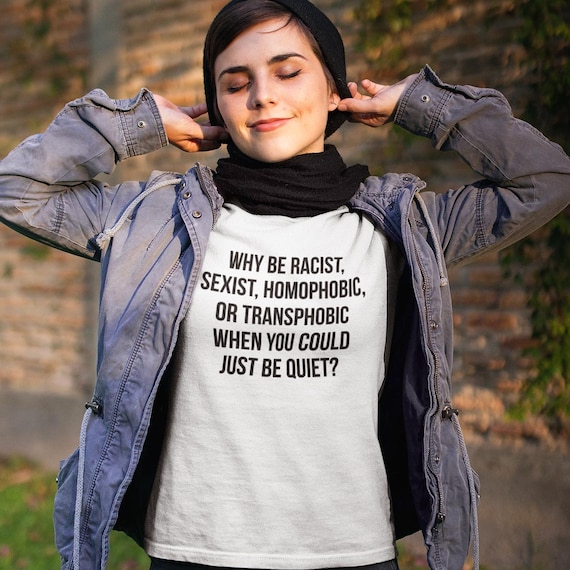 Why Be Racist When You Could Just Be Quiet T-Shirt Why Be Racist When You Could Just Be Quiet T-Shirt