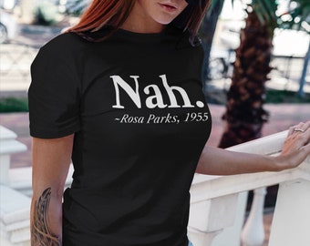 Nah, Rosa Parks 1955 Inspirational Feminist Quote T Shirt Printed  100% Cotton Tee - Same Day  Free Dispatch - Help Stop Racial Segregation