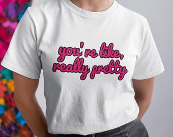 Mean Girls Inspired T-Shirt, You're Like Really Pretty Tee