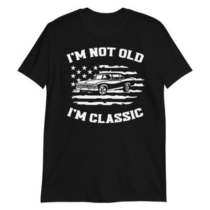 I&#39;m Not Old I&#39;m Classic Shirt, Classic Car Lover Mens Gift for Dad Grandpa Husband, Christmas Gifts for Men & Women