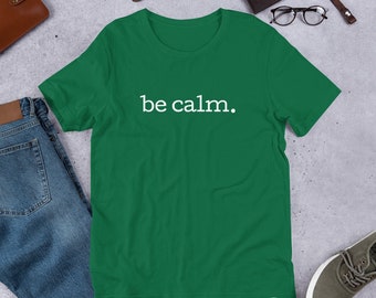 Be Calm shirt. fathers day gift. Shirt with positive quote to show your faith and motivation