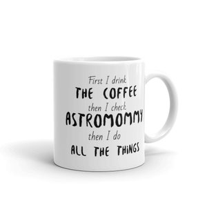 First I drink the Coffee, then I check AstroMommy, then I do All The Things Mug