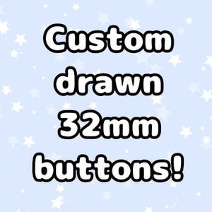 May include: A light blue background with white stars features the text "Custom drawn 32mm buttons!" in a bold, black font. The text is arranged in four lines, with each word or number on a separate line.