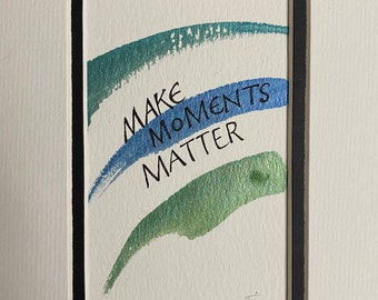 Hand-Painted, ORIGINAL Watercolor Art, Make Moments Matter, by Joanne Fink of Zenspirations®, 5 x 7, double matted, Inspirational Art Gift