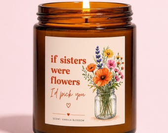 Sister Candle Gift, If Sisters Were Flowers I’d Pick You, Birthday Gift for Sister, Thoughtful Sister Present, Floral Sister Candle
