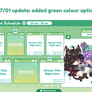 May include: A green and white digital schedule for a streamer with a title that says "Stream Schedule" and dates "22 Jan - 28 Jan". The schedule shows the days of the week, with each day having a title, time, and a small icon. The schedule is decorated with stars and a green grid pattern. The bottom of the schedule shows a Twitter handle and a Twitch handle. The right side of the schedule shows a cartoon illustration of two characters, one with black hair and a red shirt and the other with purple hair and a blue shirt. The illustration is on a white background with a green border. The illustration has the text "art by username" at the bottom.