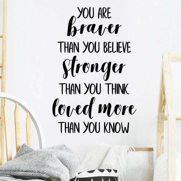 You Are Braver Than You Believe Stronger Than You Think Loved More Than You Know | Wall Decal | Vinyl Decal | Nursery Wall Decal