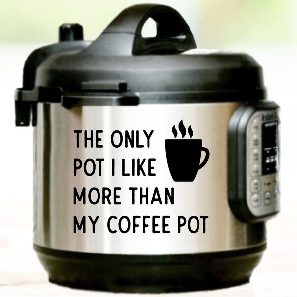 The Only Pot I Like More Than My Coffee Pot | Instant Pot Decal | Instant Pot | Decal For Instant Pot | Vinyl Decal | Slow Cooker Decal