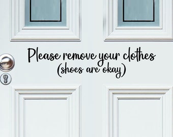 Please Remove Your Clothes Shoes Are Okay Script | Front Door Decal | Door Decal | Front Door Sign | Front Door Sticker | Door Sticker