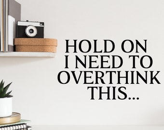 Hold On I Need To Overthink This Print | Wall Decal | Vinyl Decal | Office Wall Decal | Office Sticker | Motivational Decal | Office Decor