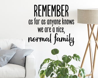 Remember As Far As Anyone Knows We Are a Nice Normal Family | Wall Decal | Vinyl Decal | Living Room Wall Decal | Wall Sticker