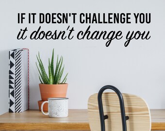 If It Doesn't Challenge You It Doesn't Change You Script | Wall Decal | Vinyl Decal |Office Wall Decal  |Office Sticker | Motivational Decal