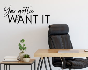 You Gotta Want It Script | Wall Decal | Vinyl Decal | Office Wall Decal  | Office Sticker | Motivational Decal