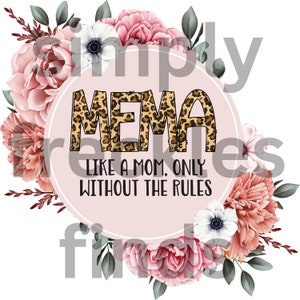 May include: A pink circle with a white border and the text "MEMA like a mom, only without the rules" in black text. The word "MEMA" is in brown and black leopard print. The circle is surrounded by pink, white, and green flowers.