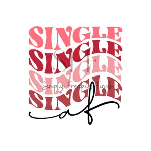 Single AF Valentine Valentines Day Love Heart Ready to Press Sublimation Transfer Tshirt Shirt