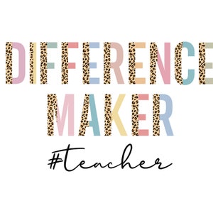 May include: A colorful graphic with the text "DIFFERENCE MAKER" in leopard print letters with a pink, blue, yellow, and green background. The text "#teacher" is written in black cursive below the graphic.