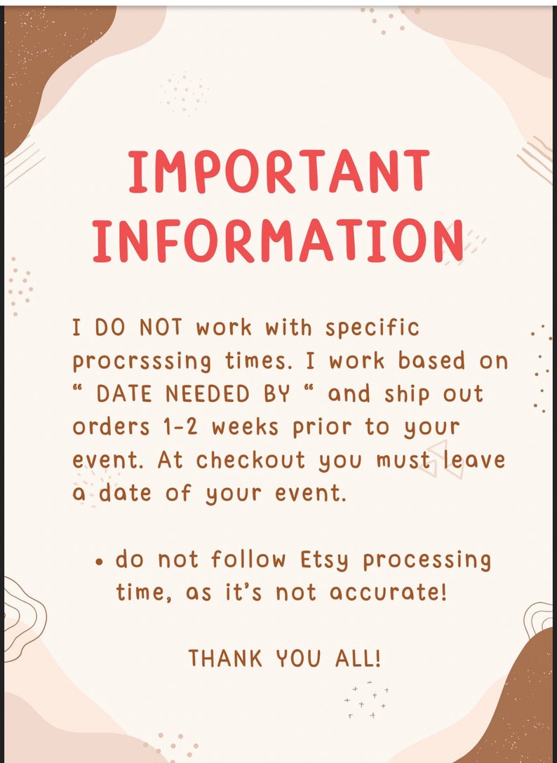 Puede incluir: Un gr&aacute;fico rosa y marr&oacute;n con el texto "INFORMACI&Oacute;N IMPORTANTE" en rojo. El texto que aparece debajo dice "NO trabajo con tiempos de procesamiento espec&iacute;ficos. Trabajo en funci&oacute;n de la "FECHA NECESARIA" y env&iacute;o los pedidos con 1-2 semanas de antelaci&oacute;n a tu evento. Al finalizar la compra, debes dejar la fecha de tu evento.  &bull; no sigas el tiempo de procesamiento de Etsy, ya que no es preciso! &iexcl;GRACIAS A TODOS!"