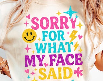 Sorry for What My Face Said PNG | Funny Sarcastic Quote Sublimation Design, Retro Glitter Smiley Humor Shirt Digital Download