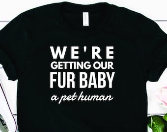 we're getting our fur baby a pet human shirt, Pregnancy announcement shirt, Does this shirt make me look pregnant, pregnant shirt