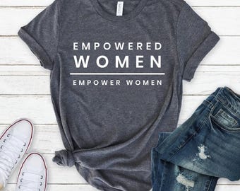 Empowered Women Empower Women Shirt, Girl Power Shirt, Feminist Shirt, Women Empowerment Shirt, Womens Rights Shirt, Inspirational Shirts