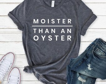 Moister Than An Oyster Shirt / Funny Y2K Shirt / Adult Humor Shirt / Funny Gift Shirt / Trendy Meme Shirt / Gift for Girlfriend