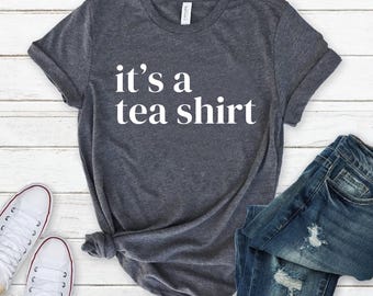 Its a Tea Shirt, Tea Lover Shirt, Tea Lover Gift, Tea Addict, Shirt with Sayings, Funny Tee, Hipster Shirt, Tumblr Shirt, Cute Tea Shirt
