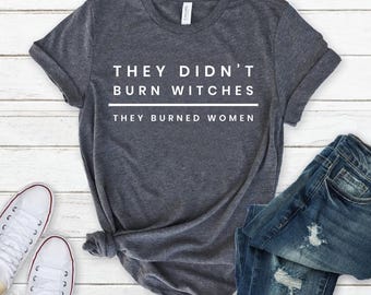 Eles não queimaram bruxas, eles queimaram mulheres, camiseta, camiseta feminista de bruxa, destrua o patriarcado, camiseta dos direitos das mulheres, camiseta da igualdade, pró-Roe