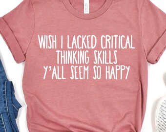 Wish I Lacked Critical Thinking Skills Y'all Seem So Happy T-Shirt, Funny Sarcastic Quote Gift, Introvert Humor Graphic Tee