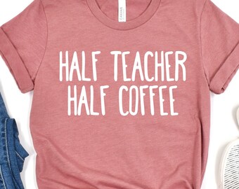 Half Teacher Half Coffee Shirt, Teacher Coffee Shirt, Funny Teacher Shirt, Coffee Lover Gift, Teacher Gifts, Back To School