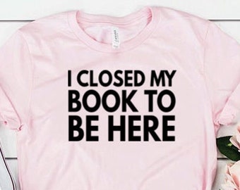 Cerré mi libro para estar aquí camisa amante del libro camisa amante del libro regalo camisa librero regalo unisex Jersey camiseta de manga corta