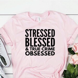 True Crime Shirt True Crime Gift Murderino Shirt Unisex Jersey Short Sleeve Tee Stressed Blessed and True Crime Obsessed Shirt