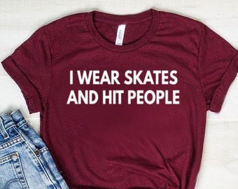 I Wear Skates and I Hit People Shirt Roller Derby Shirt Roller Derby Gift Unisex Jersey Short Sleeve Tee