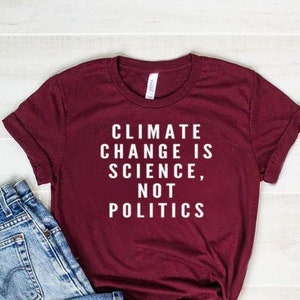Climate Change Gift Unisex Jersey Short Sleeve Tee Climate Change Is Science Not Politics Shirt Climate Change Shirt