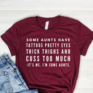 Aunt Shirt Auntie Shirt Some Aunts Shirt Unisex Some Aunts Have Tattoos Pretty Eyes Thick Thighs and Cuss Too Much Shirt