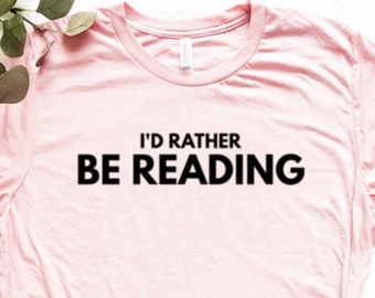 Id Rather Be Reading Shirt Bookworm Shirt Bookish Shirt Unisex Jersey Short Sleeve Tee