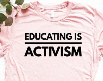 Educating Is Activism Shirt Teacher Shirt Social Justice Shirt Political Shirt Protest Shirt Unisex Jersey Short Sleeve Tee